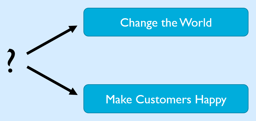 Zwei Möglichkeiten: Die Welt verändern oder Kunden suchen und diese glücklich machen.